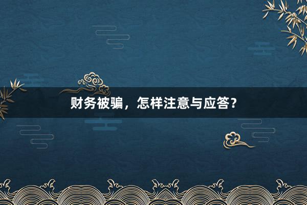 财务被骗，怎样注意与应答？